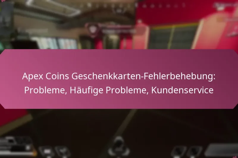 Apex Coins Geschenkkarten-Fehlerbehebung: Probleme, Häufige Probleme, Kundenservice
