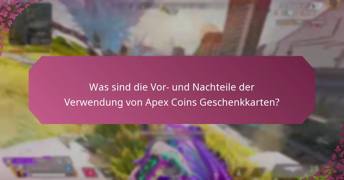 Was sind die Vor- und Nachteile der Verwendung von Apex Coins Geschenkkarten?