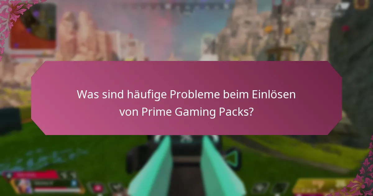 Wie kann ich Probleme beim Einlösen von Prime Gaming Packs beheben?